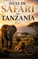 GUIA DE SAFARI NA TANZÂNIA: Serengeti e Cratera de Ngorongoro: um guia prático para preparar sua viagem, acompanhar a Grande Migração, escolher ... a vida selvagem africana (Portuguese Edition) B0HH98DSS8 Book Cover
