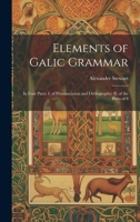 Elements of Galic Grammar: In Four Parts: I. of Pronunciation and Orthography; II. of the Parts of S 1022158228 Book Cover