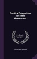 Practical Suggestions. I. in School Government 1359313516 Book Cover