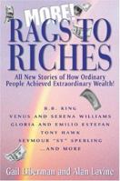 More Rags to Riches: All New Stories of How Ordinary People Achieved Extraordinary Wealth! 0595372422 Book Cover