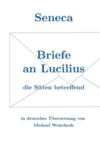 Seneca - Briefe an Lucilius: die Sitten betreffend (German Edition) 3769316452 Book Cover