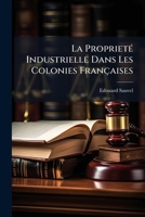 La ProprietÃ(c) Industrielle Dans Les Colonies Françaises (French Edition) 1023905884 Book Cover