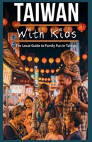 Taiwan With Kids: The Local Guide to Family Fun in Taiwan B0FK2ZGMK9 Book Cover