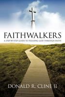 Faithwalkers: A Step by Step Guide to Pleasing God Through Faith 1449752748 Book Cover