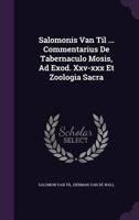 Salomonis Van Til ... Commentarius De Tabernaculo Mosis, Ad Exod. Xxv-xxx Et Zoologia Sacra 1021526584 Book Cover