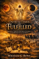 Until the Times Are Fulfilled: Prophetic Timelines, Historical Patterns, and the Restoration of All Things B0HH8WPH6F Book Cover