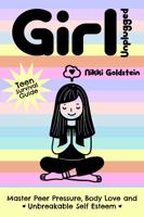 Girl Unplugged Teen Survival Guide: Master Peer Pressure, Body Love and Unbreakable Self Esteem 1923162144 Book Cover