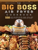 The Big Boss Air Fryer Cookbook: 550 Easy Recipes to Fry, Bake, Grill, and Roast with Your Big Boss Air Fryer 1803190213 Book Cover