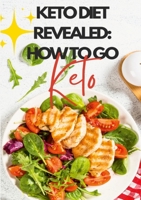 Keto Diet Revealed: How To Go Keto: Once You Go Keto, You Never Go Back! 1304246981 Book Cover