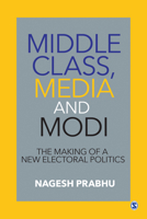 Middle Class, Media and Modi: The Making of a New Electoral Politics 9353882591 Book Cover