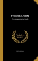 Friedrich v. Gentz: Eine biographische Studie 0274037394 Book Cover