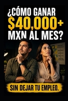 ¿CÓMO GANAR $40,000+ MXN AL MES?: Dinero, Ideas & Estrategias (Spanish Edition) B0H5BGP7LH Book Cover