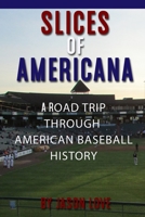 Slices of Americana: A Road Trip Through American Baseball History 1620065533 Book Cover