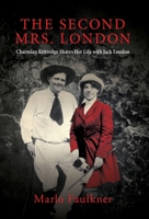 The Second Mrs. London: Charmian Kittredge Shares Her Life with Jack London B0F6RQ4MSZ Book Cover