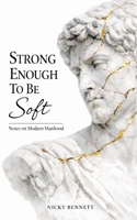 Strong Enough to Be Soft: Notes on Modern Manhood B0GRCD61P3 Book Cover