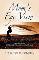 Mom's Eye View: Life...from a Mother's Perspective 1609107276 Book Cover