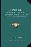 Traits Of Character V2: Being Twenty-Five Years' Literary And Personal Recollections 0548319189 Book Cover