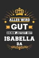 Alles wird gut denn jetzt ist Isabella da: Notizbuch gepunktet DIN A5 - 120 Seiten f�r Notizen, Zeichnungen, Formeln Organizer Schreibheft Planer Tagebuch 1695660889 Book Cover
