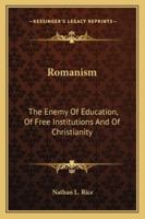 Romanism: The Enemy Of Education, Of Free Institutions And Of Christianity 1432678361 Book Cover