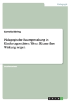 Pädagogische Raumgestaltung in Kindertagesstätten. Wenn Räume ihre Wirkung zeigen 3668026610 Book Cover