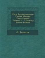 Paris R�volutionnaire: Vieilles Maisons, Vieux Papiers, Volume 3... 1022287192 Book Cover