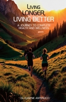 Living Longer, Living Better-A Journey to Complete Health and Wellness 159019022X Book Cover
