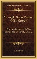 An Anglo-Saxon Passion Of St. George: From A Manuscript In The Cambridge University Library 1377314561 Book Cover