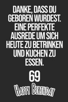 Danke, dass du geboren wurdest. Eine perfekte Ausrede um sich heute zu betrinken und Kuchen zu essen Happy Birthday 69: Liniertes Notizbuch I Gru�karte f�r den 69. Geburtstag I Perfektes Geschenk I Ge 168873421X Book Cover