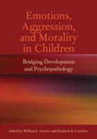 Emotions, Aggression, and Morality in Children: Bridging Development and Psychopathology 1433807645 Book Cover
