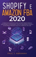 Shopify E Amazon Fba 2020: La Raccolta Definitiva Per Aiutarti Passo Passo A Sviluppare E Potenziare I Due Più Importanti Modelli Di Business Presenti Oggi Sul Mercato On Line 1801236372 Book Cover