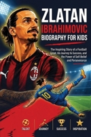 ZLATAN IBRAHIMOVIC BIOGRAPHIE POUR LES ENFANTS: L'histoire inspirante d'une légende du football, de son parcours vers le succès, et de la puissance de la confiance en soi et de la persévérance B0HD4W16MJ Book Cover