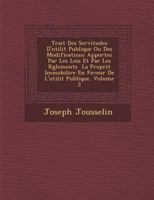 Trait Des Servitudes D'Utilit Publique Ou Des Modifications Apport Es Par Les Lois Et Par Les R Glements La Propri T Immobili Re En Faveur de L'Utilit Publique, Volume 2 1286966841 Book Cover