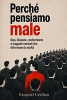 PERCHÉ PENSIAMO MALE: Bias, illusioni, conformismo e trappole mentali che deformano la realtà (Biblioteca dell’umano moderno) (Italian Edition) B0H6S53ZKP Book Cover