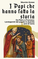 I Papi che hanno fatto la storia: Da Pietro a Francesco: i protagonisti del papato in duemila anni di storia (Italian Edition) B0F7HJZFPP Book Cover