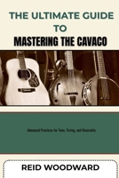 THE ULTIMATE GUIDE TO MASTERING THE CAVACO: Advanced Practices for Tone, Timing, and Musicality B0F7GMXFW2 Book Cover