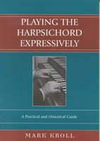 Playing the Harpsichord Expressively: A Practical and Historical Guide 081085032X Book Cover