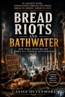 BREAD RIOTS AND BATHWATER: How Public Baths Became Rome's Real Political Battleground B0HBRXVX3P Book Cover