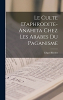 Le Culte D'aphrodite-Anahita Chez Les Arabes Du Paganisme 1017999937 Book Cover