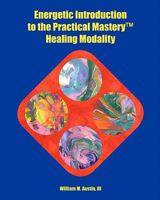 Energetic Introduction to the Practical Mastery(tm) Healing Modality 144951121X Book Cover