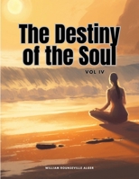 The Destiny of the Soul, Vol IV 1835525563 Book Cover