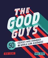 The Good Guys: 50 Heroes Who Changed the World with Kindness 1526361442 Book Cover