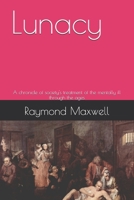 Lunacy: A chronicle of society's treatment of the mentally ill through the ages B0DY83HP5N Book Cover
