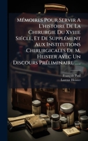 MÃ(c)moires Pour Servir A L'histoire De La Chirurgie Du Xviiie SiÃ(c)cle, Et De SupplÃ(c)ment Aux Institutions Chirurgicales De M. Heister Avec Un Discours PrÃ(c)liminaire ...... 1024632814 Book Cover