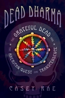 Dead Dharma: The Grateful Dead and the American Quest for Transcendence 0197529682 Book Cover