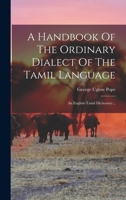 A Handbook Of The Ordinary Dialect Of The Tamil Language: An English-tamil Dictionary... 1016880804 Book Cover