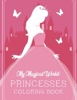 My Magical World! Princesses Coloring Book: Princess Illustrations And Designs To Color And Trace, Fun-Filled Coloring And Activity Pages For Girls B08HTF1HR8 Book Cover