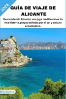 GUÍA DE VIAJE DE ALICANTE 2024: Descubriendo Alicante: una joya mediterránea de rica historia, playas bañadas por el sol y cultura encantadora. (Spanish Edition) B0CNGXC9PR Book Cover