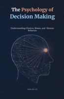 The Psychology of Decision Making: Understanding Choices, Biases, Risk, and Human Behavior (Psychology Insights Series) B0HG1HRTVM Book Cover