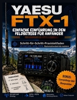 YAESU FTX-1 – EINFACHE EINFÜHRUNG IN DEN FELDBETRIEB FÜR ANFÄNGER: Schrittweise technische Beherrschung des HF/VHF/UHF-Betriebs, SOTA, POTA, portabler Einrichtung, Notfallvorsorge und Basisstationsfäh B0H4QBKKKC Book Cover