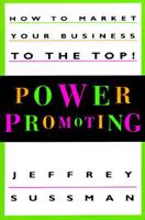 Power Promoting: How to Market Your Business to the Top! 0471142549 Book Cover